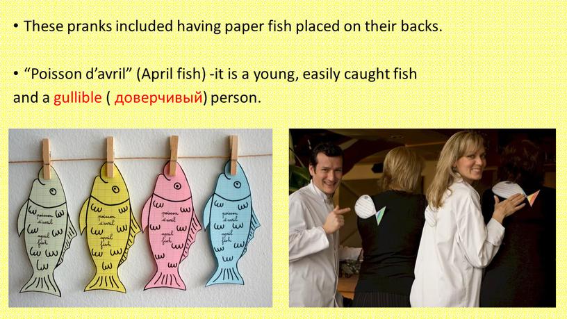 These pranks included having paper fish placed on their backs