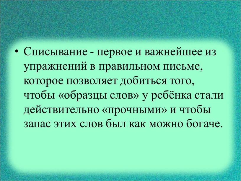 Списывание - первое и важнейшее из упражнений в правильном письме, которое позволяет добиться того, чтобы «образцы слов» у ребёнка стали действительно «прочными» и чтобы запас…