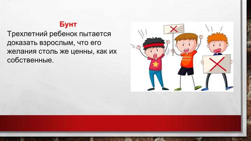 Бунт Трехлетний ребенок пытается доказать взрослым, что его желания столь же ценны, как их собственные