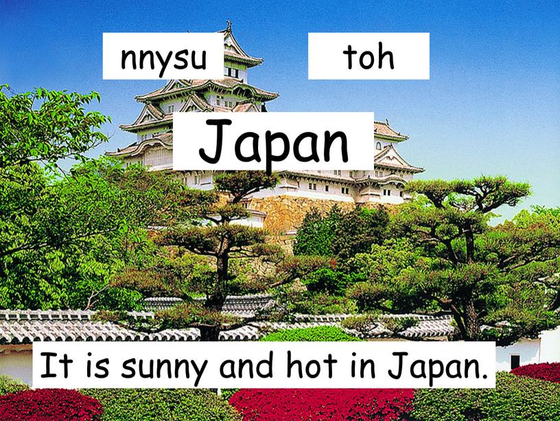 Japan It is sunny and hot in Japan