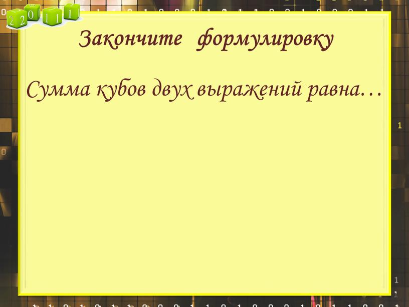 Закончите формулировку Сумма кубов двух выражений равна…