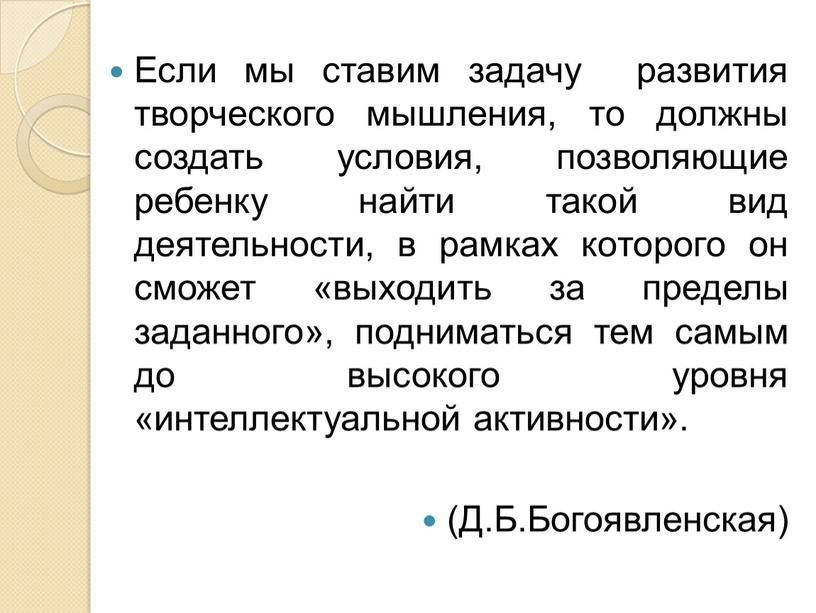 Если мы ставим задачу развития творческого мышления, то должны создать условия, позволяющие ребенку найти такой вид деятельности, в рамках которого он сможет «выходить за пределы…