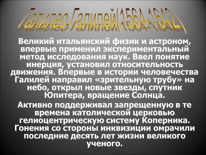 Галилео Галилей(1564-1642) Великий итальянский физик и астроном, впервые применил экспериментальный метод исследования наук