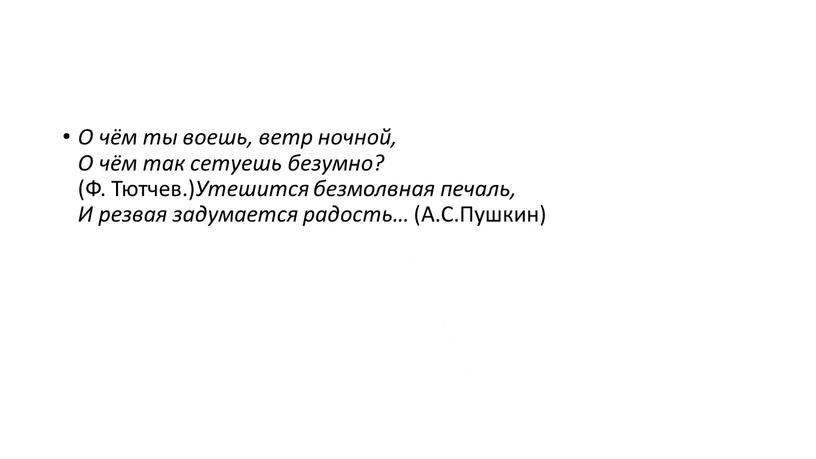 О чём ты воешь, ветр ночной, О чём так сетуешь безумно? (Ф