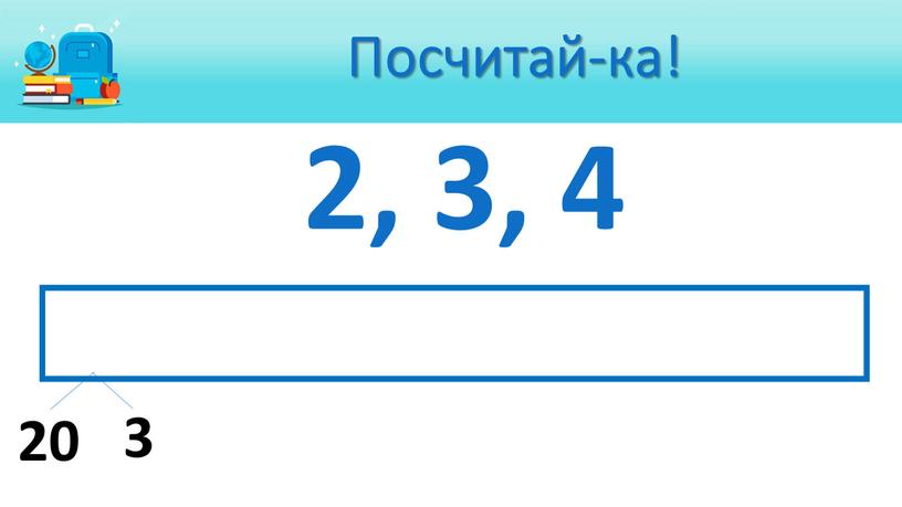 Посчитай-ка! 2, 3, 4 23, 24, 32, 34, 42, 43