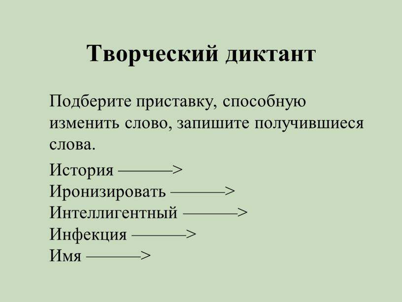 Творческий диктант Подберите приставку, способную изменить слово, запишите получившиеся слова