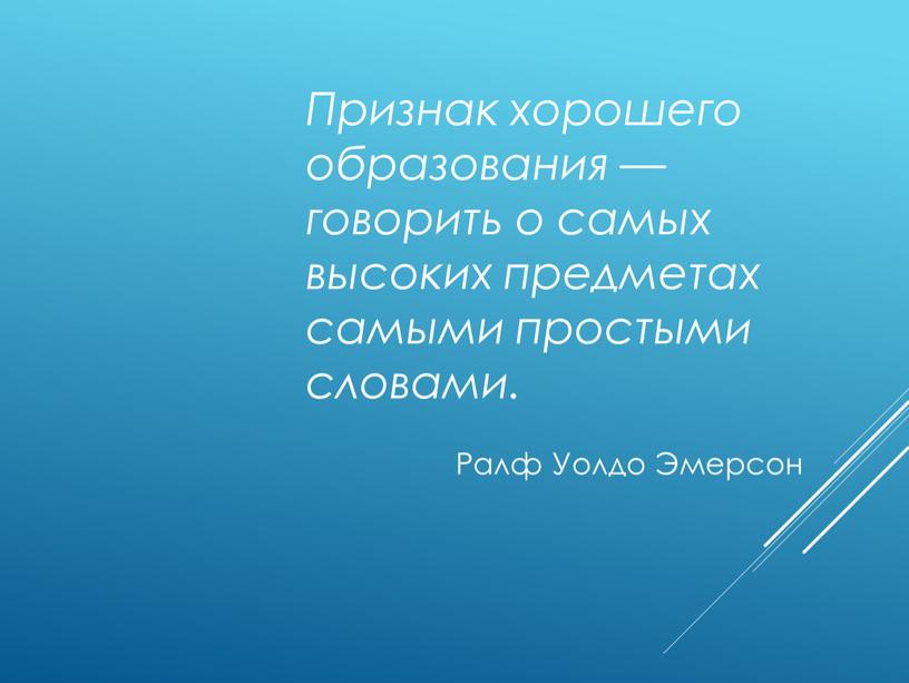 Признак хорошего образования — говорить о самых высоких предметах самыми простыми словами