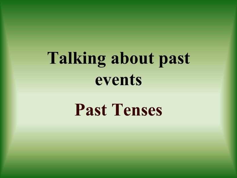 Past Tenses Talking about past events