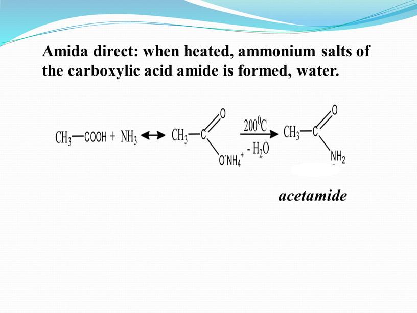 Amida direct: when heated, ammonium salts of the carboxylic acid amide is formed, water