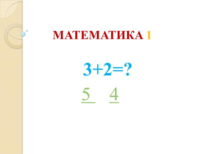 МАТЕМАТИКА 1 3+2=? 5 4