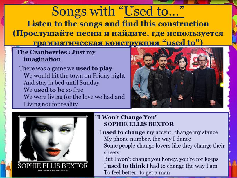 Songs with “ Used to…” Listen to the songs and find this construction (Прослушайте песни и найдите, где используется грамматическая конструкция “used to”)