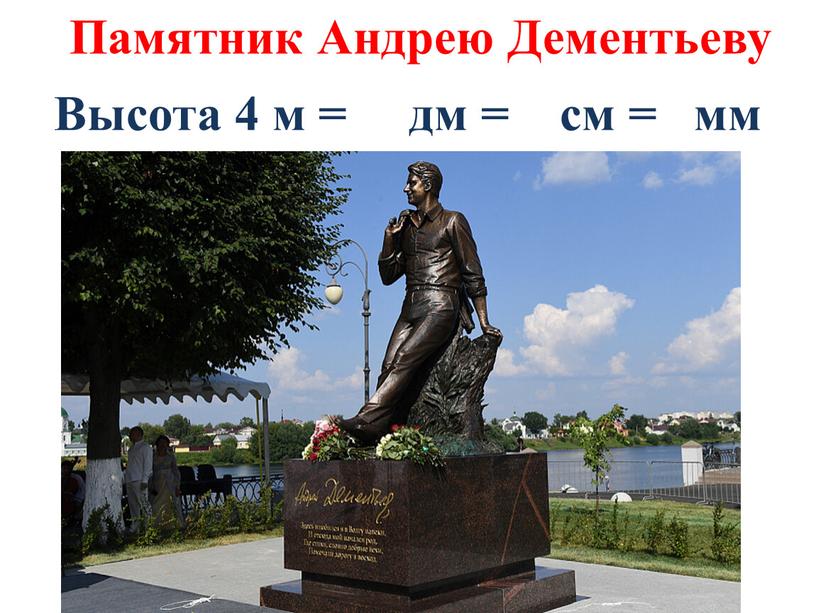 Памятник Андрею Дементьеву Высота 4 м = дм = см = мм
