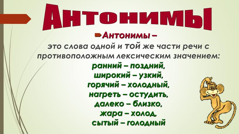 Антонимы Антонимы – это слова одной и той же части речи с противоположным лексическим значением: ранний – поздний, широкий – узкий, горячий – холодный, нагреть…