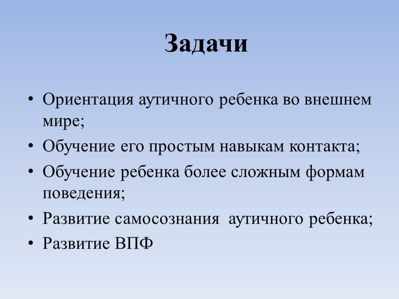 Задачи Ориентация аутичного ребенка во внешнем мире;