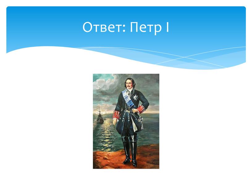 Ответ: Петр I