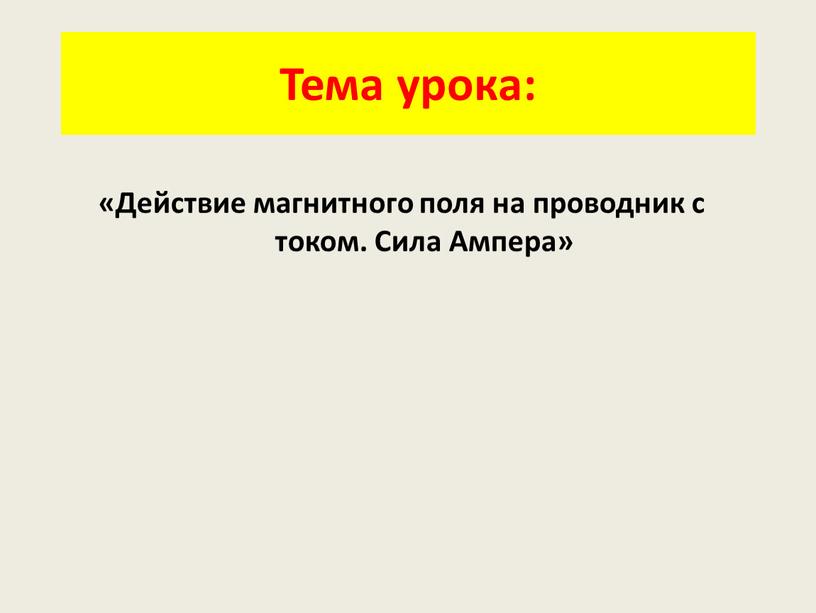 Тема урока: «Действие магнитного поля на проводник с током