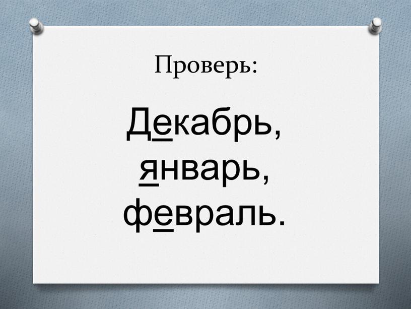 Проверь: Декабрь, январь, февраль