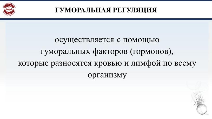 ГУМОРАЛЬНАЯ РЕГУЛЯЦИЯ осуществляется с помощью гуморальных факторов (гормонов), которые разносятся кровью и лимфой по всему организму