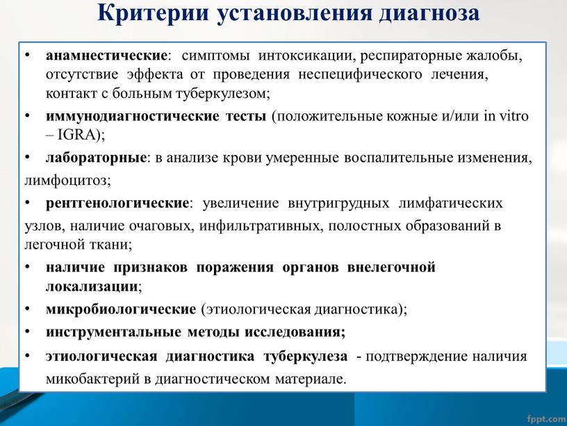 Критерии установления диагноза анамнестические : симптомы интоксикации, респираторные жалобы, отсутствие эффекта от проведения неспецифического лечения, контакт с больным туберкулезом; иммунодиагностические тесты (положительные кожные и/или in…