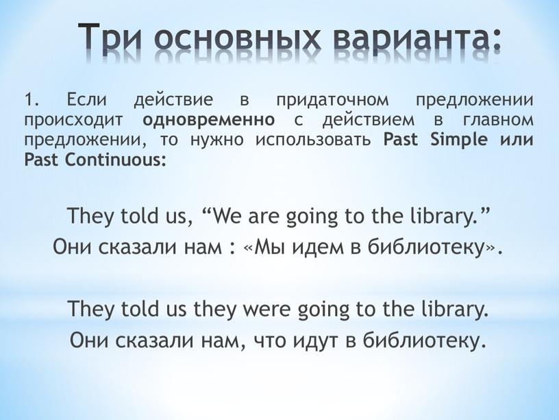 Три основных варианта: 1. Если действие в придаточном предложении происходит одновременно с действием в главном предложении, то нужно использовать