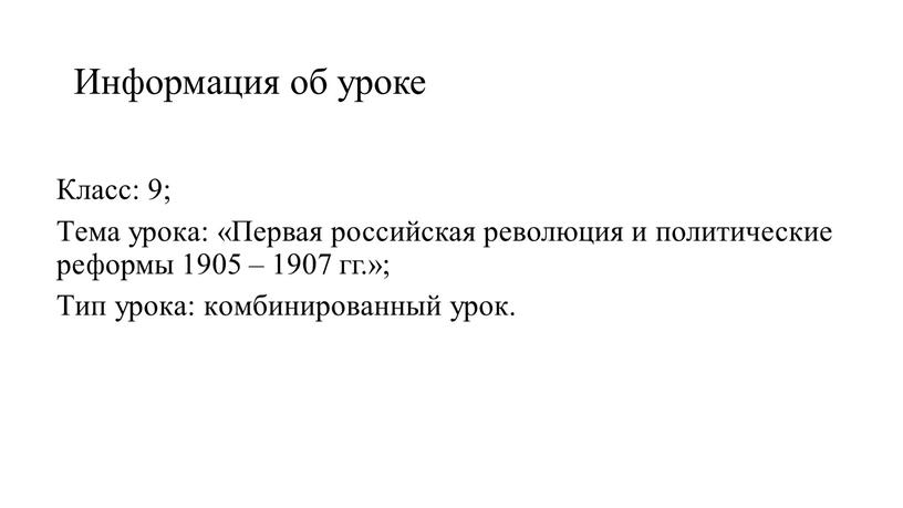 Информация об уроке Класс: 9; Тема урока: «Первая российская революция и политические реформы 1905 – 1907 гг