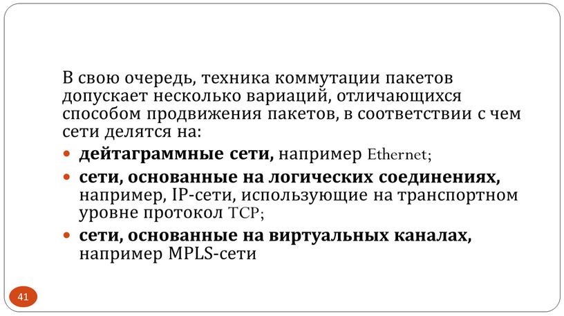 В свою очередь, техника коммутации пакетов допускает несколько вариаций, отличающихся способом продвижения пакетов, в соответствии с чем сети делятся на: дейтаграммные сети, например