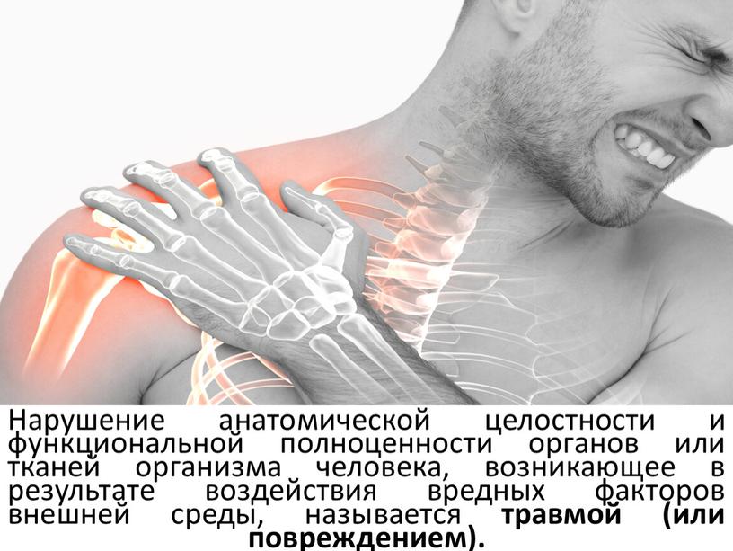 Нарушение анатомической целостности и функциональной полноценности органов или тканей организма человека, возникающее в результате воздействия вредных факторов внешней среды, называется травмой (или повреждением)