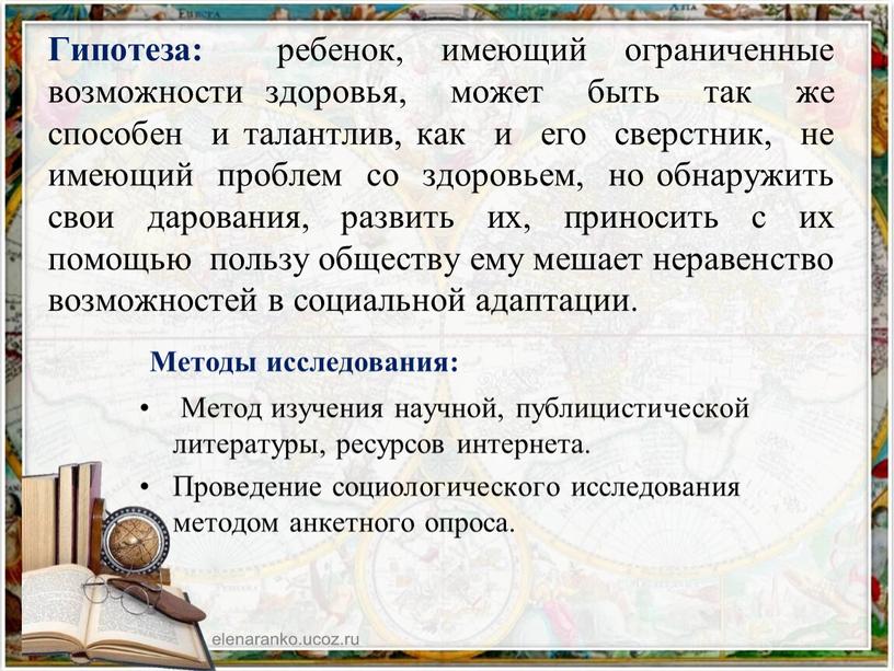 Гипотеза: ребенок, имеющий ограниченные возможности здоровья, может быть так же способен и талантлив, как и его сверстник, не имеющий проблем со здоровьем, но обнаружить свои…