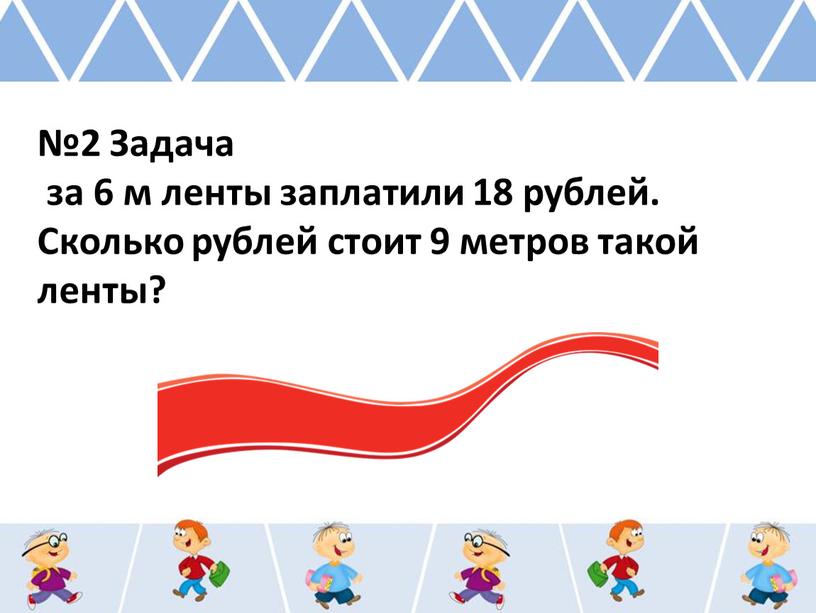 Задача за 6 м ленты заплатили 18 рублей