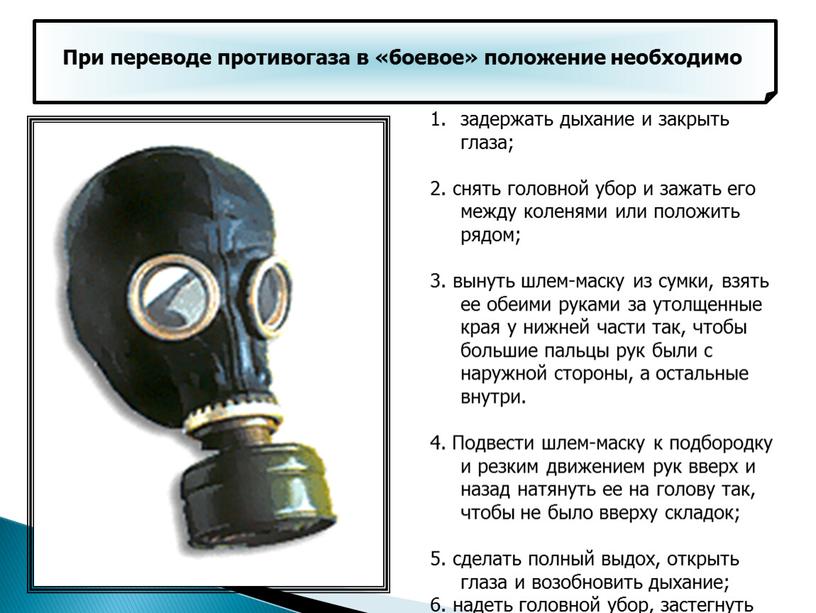 При переводе противогаза в «боевое» положение необходимо задержать дыхание и закрыть глаза; 2