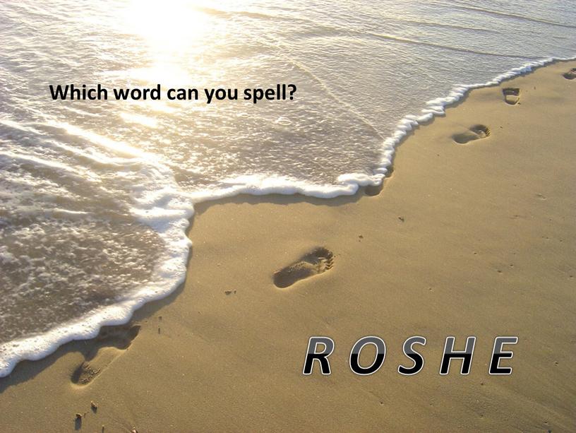 Which word can you spell? R O S