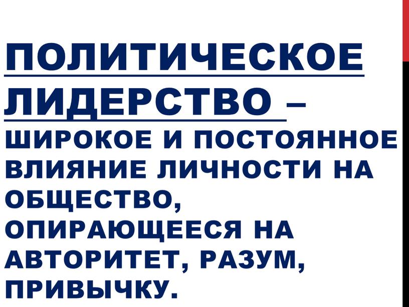 Политическое лидерство –широкое и постоянное влияние личности на общество, опирающееся на авторитет, разум, привычку