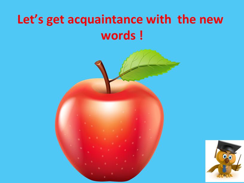 Let’s get acquaintance with the new words !