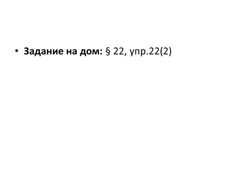 Задание на дом: § 22, упр.22(2)