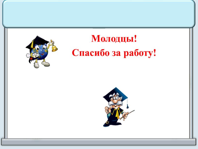 Молодцы! Спасибо за работу!