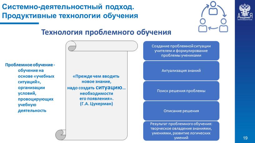 Проблемное обучение - обучение на основе «учебных ситуаций», организации условий, провоцирующих учебную деятельность «Прежде чем вводить новое знание, надо создать ситуацию… необходимости его появления»