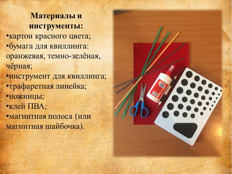 Материалы и инструменты: картон красного цвета; бумага для квиллинга: оранжевая, темно-зелёная, чёрная; инструмент для квиллинга; трафаретная линейка; ножницы; клей