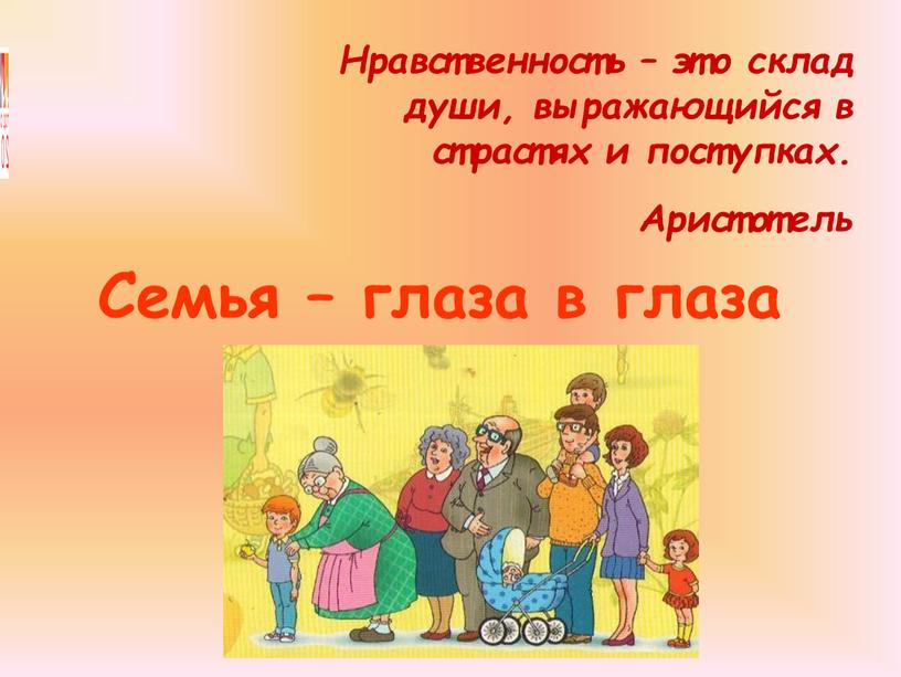 Семья – глаза в глаза Нравственность – это склад души, выражающийся в страстях и поступках