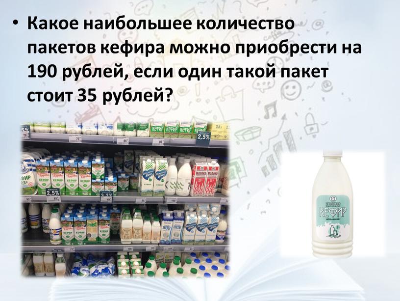 Какое наибольшее количество пакетов кефира можно приобрести на 190 рублей, если один такой пакет стоит 35 рублей?