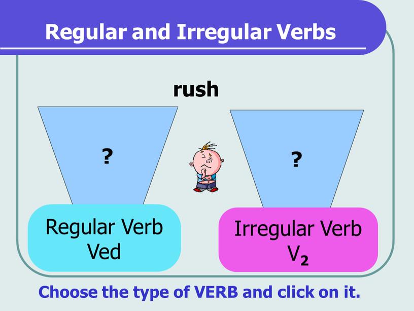 Regular and Irregular Verbs ? ? rush
