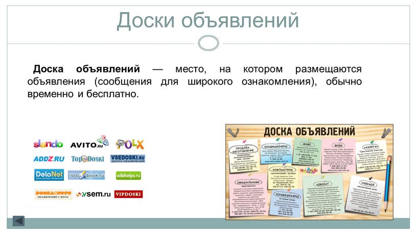 Доски объявлений Доска объявлений — место, на котором размещаются объявления (сообщения для широкого ознакомления), обычно временно и бесплатно