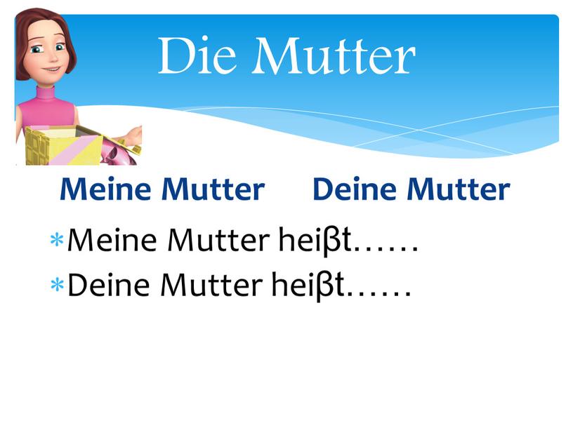 Die Mutter Meine Mutter Meine Mutter heiβt……