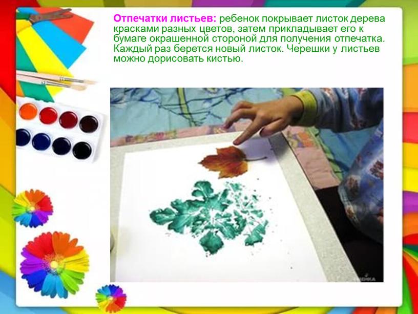 Отпечатки листьев: ребенок покрывает листок дерева красками разных цветов, затем прикладывает его к бумаге окрашенной стороной для получения отпечатка