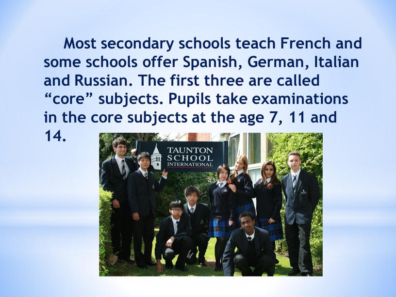 Most secondary schools teach French and some schools offer