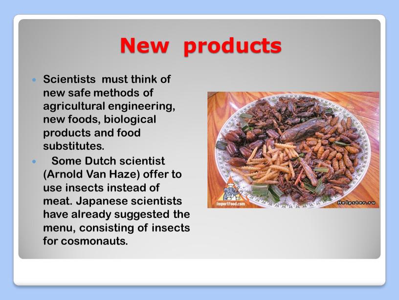 New products Scientists must think of new safe methods of agricultural engineering, new foods, biological products and food substitutes