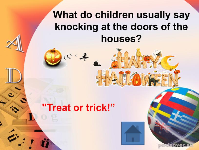 What do children usually say knocking at the doors of the houses? "Treat or trick!”