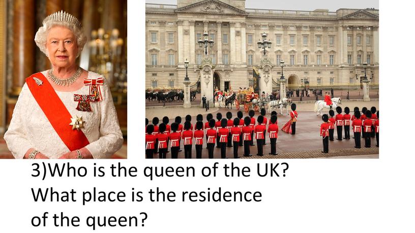 Who is the queen of the UK? What place is the residence of the queen?