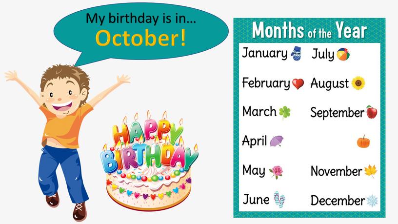 My birthday is in… October!