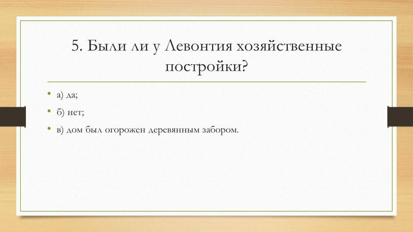 Были ли у Левонтия хозяйственные постройки? а) да; б) нет; в) дом был огорожен деревянным забором