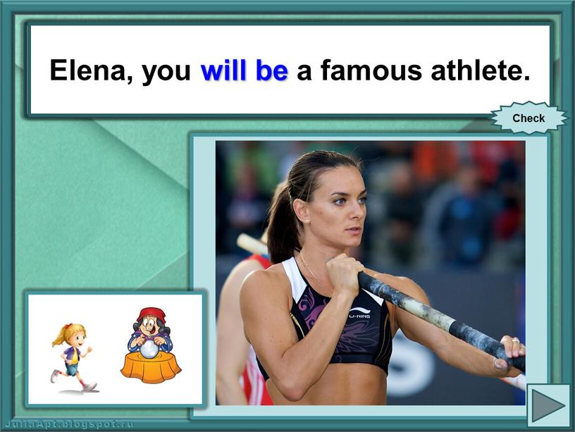 Elena, you (be) a famous athlete